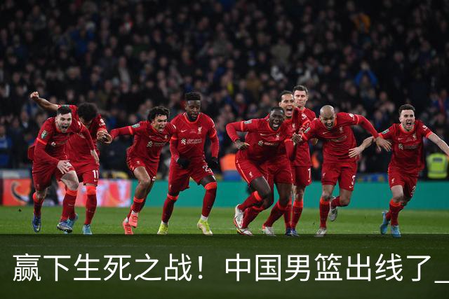 赢下生死之战！中国男篮出线了 大胜省队 12人全出场 郭士强压力缓解