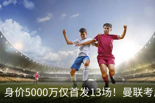 身价5000万仅首发13场！曼联考虑安德烈-桑托斯 将压低报价