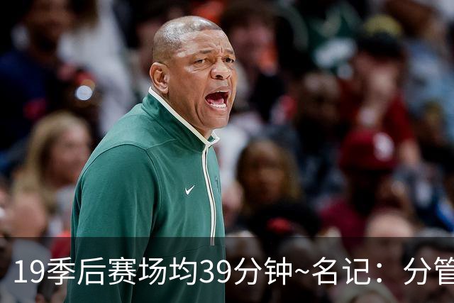 19季后赛场均39分钟~名记：分管球员健康的副总有助于猛龙追小卡